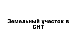 Земельный участок в СНТ